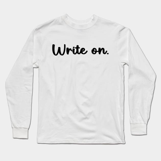 Write on. Funny Writing Gift for Writers Long Sleeve T-Shirt by soukai